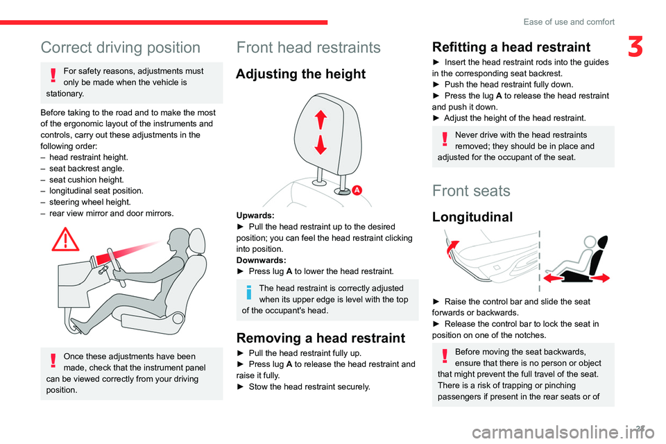 CITROEN C-ELYSÉE 2023  Owners Manual 23
Ease of use and comfort
3Correct driving position
For safety reasons, adjustments must 
only be made when the vehicle is 
stationary.
Before taking to the road and to make the most 
of the ergonomi