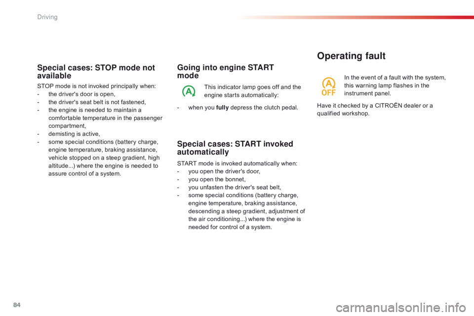 CITROEN C1 2019  Owners Manual 84
C1_en_Chap04_conduite_ed01-2016
Going into engine START  
mode
This indicator lamp goes off and the engine s tarts a utomatically:
-
 
w

hen
  you   fully
 
 depress   the   clutch 