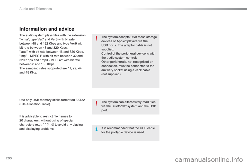 CITROEN C1 2017  Owners Manual 200
C1_en_Chap10a_ Autoradio-Toyota-tactile-1_ed01-2016
Information and advice
The system accepts USB mass storage devices o r A pple® players via the 
USB
 
ports.
 
The
 
adaptor   cabl