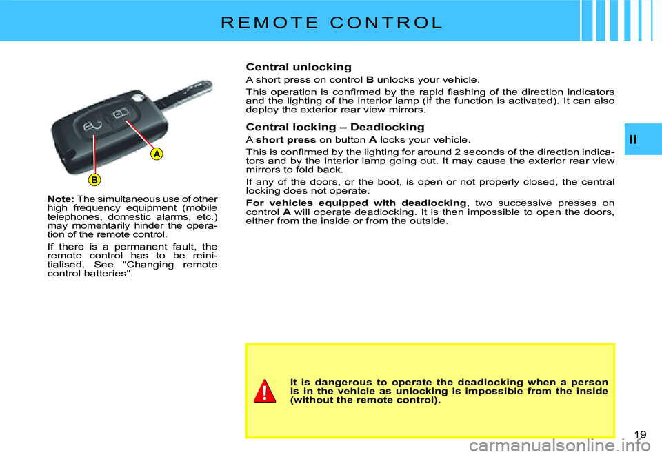 CITROEN C2 2009  Owners Manual B
A
II
19 
R E M O T E   C O N T R O L
Note: The simultaneous use of other high  frequency  equipment  (mobile telephones,  domestic  alarms,  etc.) may  momentarily  hinder  the  opera-tion of the re