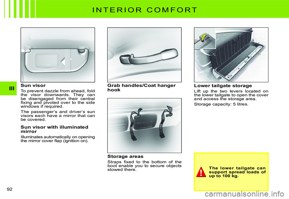 CITROEN C2 2009  Owners Manual III
92 
I N T E R I O R   C O M F O R T
Sun visor
To prevent dazzle from ahead, fold the  visor  downwards.  They  can be  disengaged  from  their  central �ﬁ� �x�i�n�g�  �a�n�d�  �p�i�v�o�t�e�d�  �