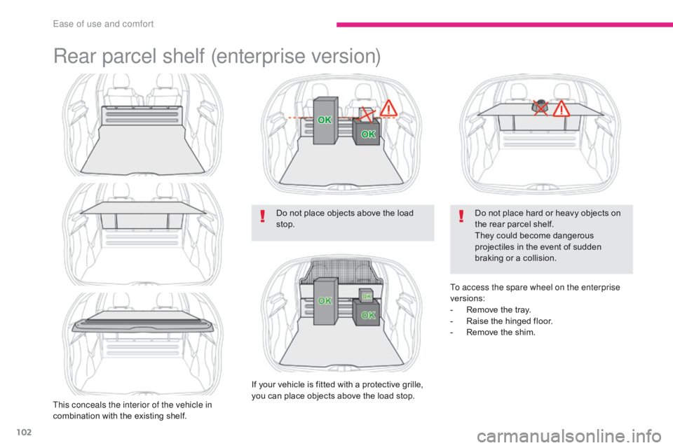 CITROEN C3 2021  Owners Manual 102
B618_en_Chap03_Ergonomie-et-confort_ed01-2016
Rear parcel shelf (enterprise version)
This conceals the interior of the vehicle in 
combination with the existing shelf.Do not place objects above th