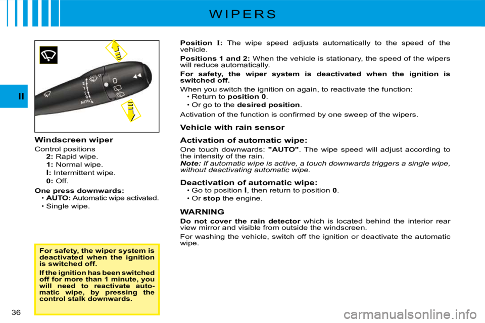 CITROEN C3 2016  Owners Manual �3�6� 
II
W I P E R S
For safety, the wiper system is deactivated  when  the  ignition is switched off.
If the ignition has been switched 
off for more than 1 minute, you 
will  need  to  reactivate  