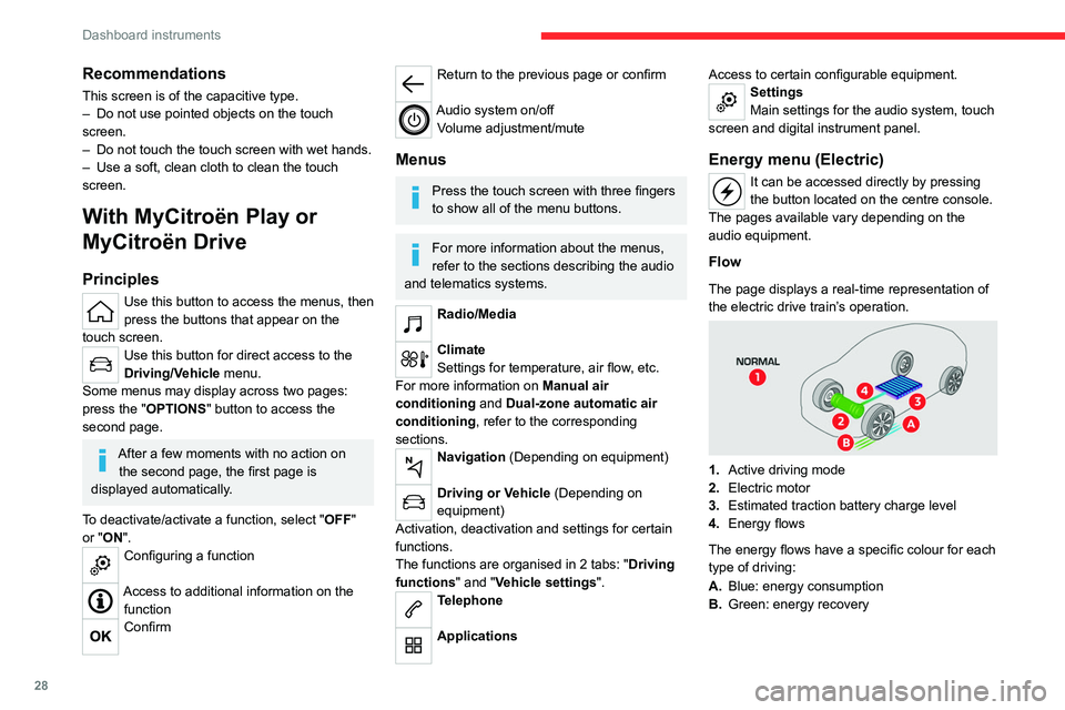 CITROEN C4 2023  Owners Manual 28
Dashboard instruments
Recommendations
This screen is of the capacitive type.
– Do not use pointed objects on the touch 
screen.
–
 
Do not touch the touch screen with wet hands.
–

 
Use a so