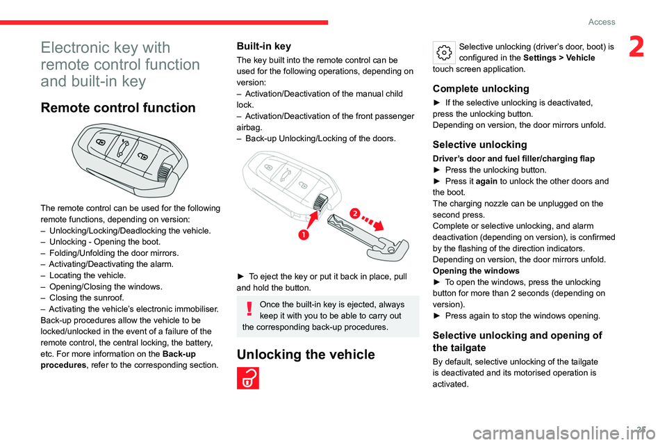 CITROEN C5 2023  Owners Manual 25
Access
2Electronic key with 
remote control function 
and built-in key
Remote control function 
 
The remote control can be used for the following 
remote functions, depending on version:
– 
Unlo