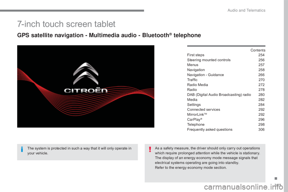 CITROEN C5 2019  Owners Manual 253
C5_en_Chap10b_SMEGplus_ed01-2016
7-inch touch screen tablet
GPS satellite navigation - Multimedia audio - Bluetooth® telephone
Contents
First steps
 2 54
Steering mounted controls
 
2
 56
Menus
 