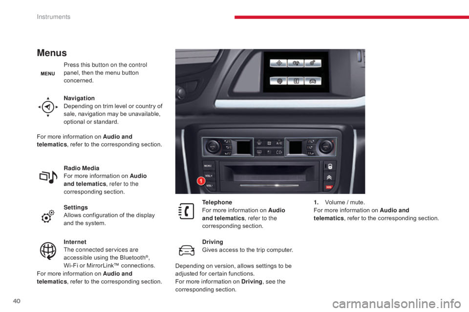 CITROEN C5 2019  Owners Manual 40
C5 _en_Chap01_instruments-bord_ed01-2016
Menus
Press this button on the control 
panel, then the menu button 
concerned.
Navigation
Depending on trim level or country of 
sale, navigation may be un
