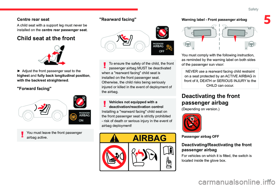 CITROEN C5 X 2023  Owners Manual 81
Safety
5Centre rear seat
A child seat with a support leg must never be 
installed on the centre rear passenger seat .
Child seat at the front 
 
► Adjust the front passenger seat to the 
highest 