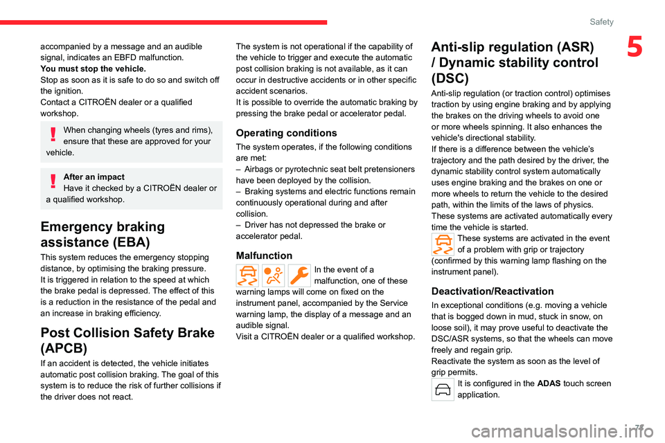 CITROEN C5 X 2022  Owners Manual 73
Safety
5accompanied by a message and an audible 
signal, indicates an EBFD malfunction.
You must stop the vehicle.
Stop as soon as it is safe to do so and switch off 
the ignition.
Contact a CITRO�