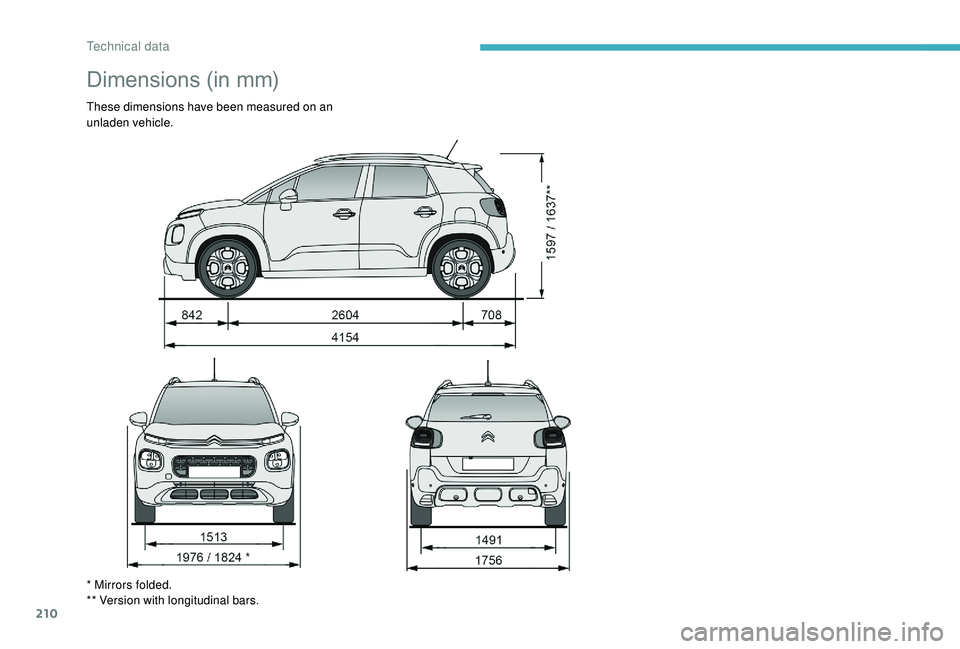 CITROEN C3 AIRCROSS 2022  Owners Manual 210
Dimensions (in mm)
These dimensions have been measured on an 
unladen vehicle.
* Mirrors folded.
** Version with longitudinal bars. 
Technical data  