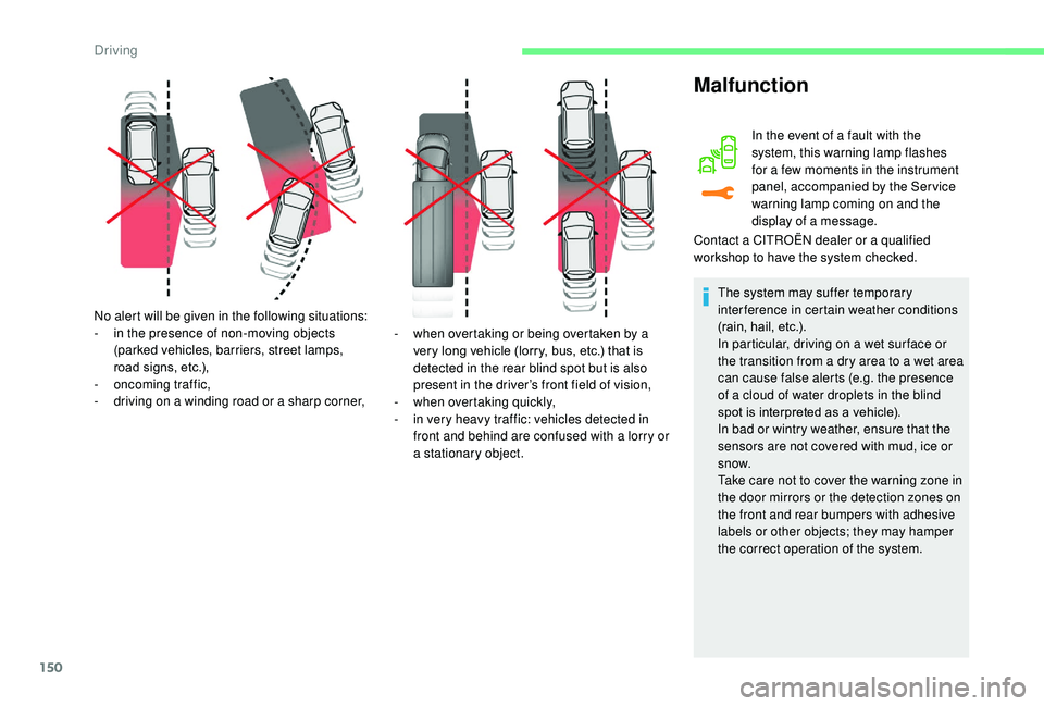 CITROEN C3 AIRCROSS 2020  Owners Manual 150
No alert will be given in the following situations:
- i n the presence of non-moving objects 
(parked vehicles, barriers, street lamps, 
road signs, etc.),
-
 on

coming traffic,
-
 
d
 riving on 