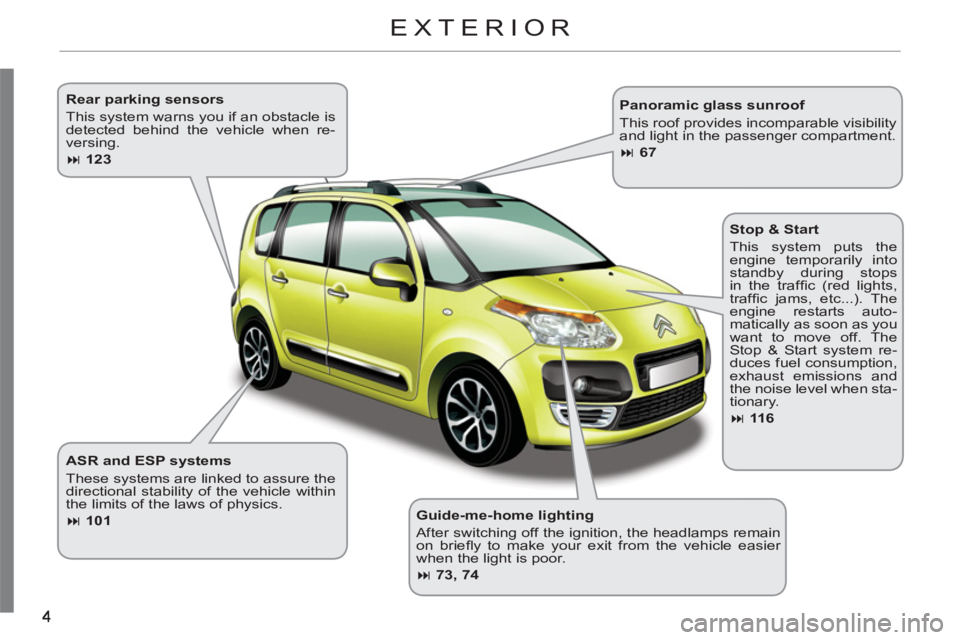 CITROEN C3 PICASSO 2010  Owners Manual    
Guide-me-home lighting 
  After switching off the ignition, the headlamps remain 
on brieﬂ y to make your exit from the vehicle easier 
when the light is poor. 
   
 
� 
 73, 74 
 
 
     
ASR 