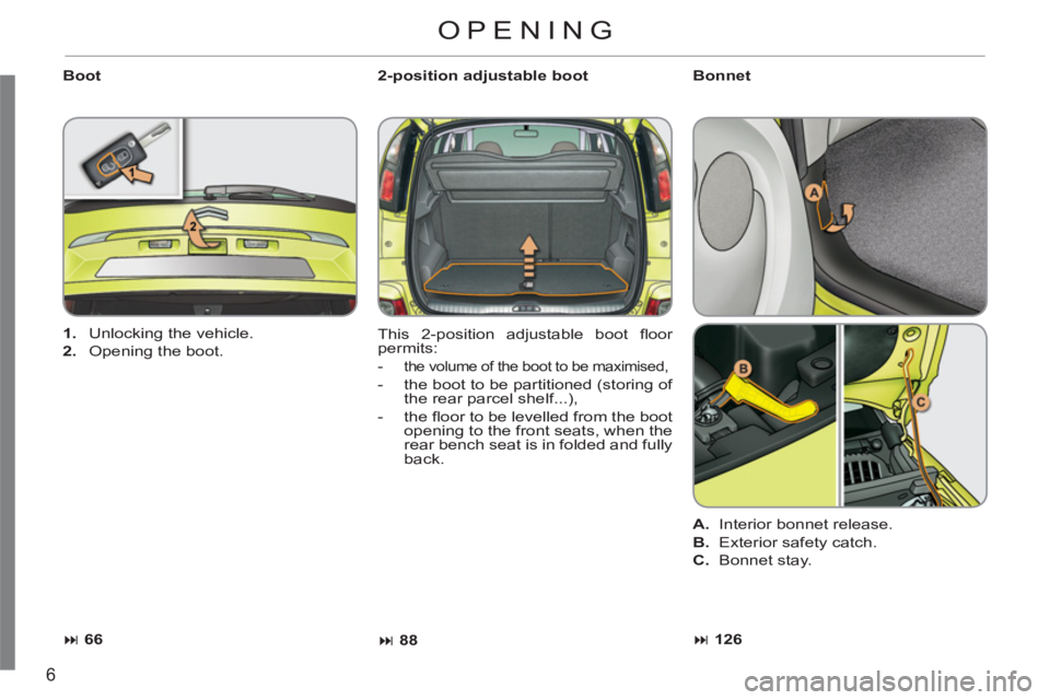 CITROEN C3 PICASSO 2010  Owners Manual 6
   
Boot  
 
2-position adjustable boot 
  This 2-position adjustable boot ﬂ oor 
permits: 
   
 
-  
the volume of the boot to be maximised, 
   
-   the boot to be partitioned (storing of 
the r