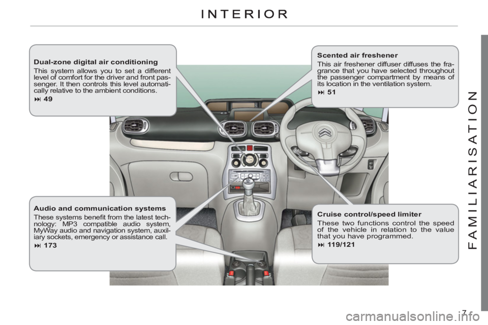 CITROEN C3 PICASSO 2010  Owners Manual 7
FAMILIARI
S
AT I
ON
   
Dual-zone digital air conditioning 
 
This system allows you to set a different 
level of comfort for the driver and front pas-
senger. It then controls this level automati-
