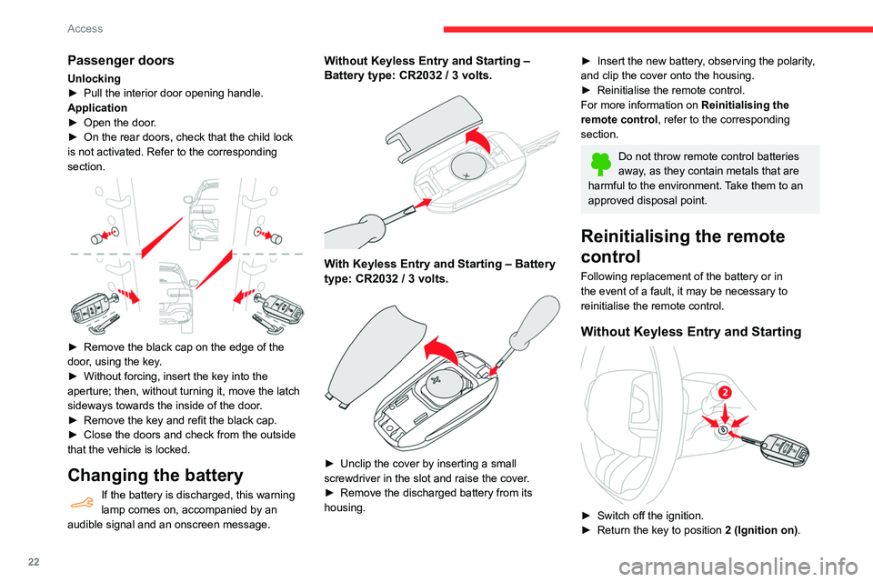CITROEN C4 CACTUS 2023  Owners Manual 22
Access
► Immediately press the closed padlock button 
for a few seconds.
►  Switch off the ignition and remove the key 
from the switch.
The remote control is now fully operational 
again.
With