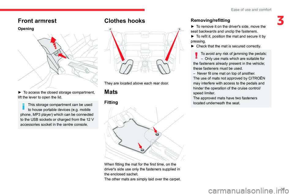 CITROEN C4 CACTUS 2023  Owners Manual 39
Ease of use and comfort
3Front armrest
Opening 
 
► To access the closed storage compartment, 
lift the lever to open the lid.
This storage compartment can be used to house portable devices (e.g.