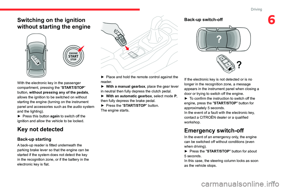 CITROEN C4 CACTUS 2023  Owners Manual 71
Driving
6Switching on the ignition 
without starting the engine
 
 
With the electronic key in the passenger 
compartment, pressing the “START/STOP” 
button, without pressing any of the pedals 