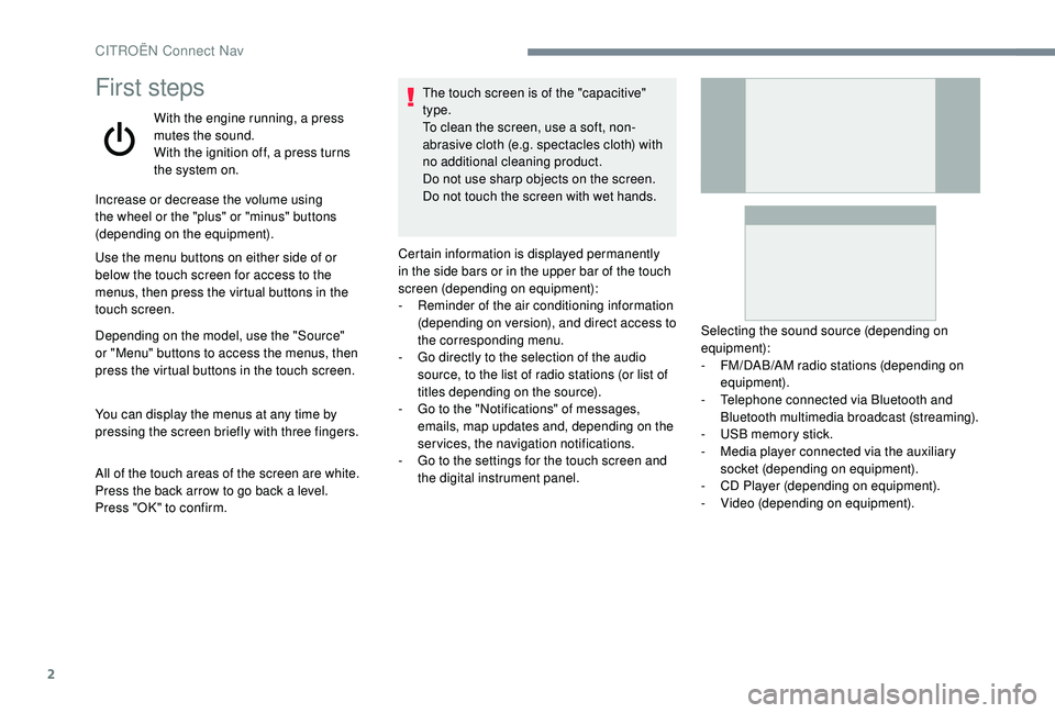 CITROEN C4 CACTUS 2021  Owners Manual 2
First steps
With the engine running, a press 
mutes the sound.
With the ignition off, a press turns 
the system on.
Increase or decrease the volume using 
the wheel or the "plus" or "min