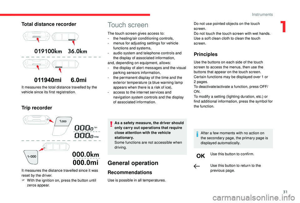 CITROEN C4 PICASSO 2019  Owners Manual 31
Total distance recorder
It measures the total distance travelled by the 
vehicle since its first registration.
Trip recorder
It measures the distance travelled since it was 
reset by the driver.
F 