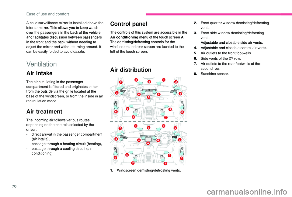 CITROEN C4 PICASSO 2019  Owners Manual 70
A child sur veillance mirror is installed above the 
interior mirror. This allows you to keep watch 
over the passengers in the back of the vehicle 
and facilitates discussion between passengers 
i