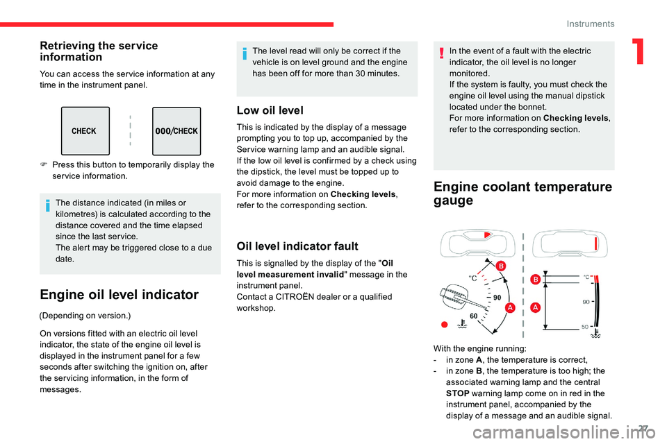 CITROEN C5 AIRCROSS 2023  Owners Manual 27
Retrieving the service 
information
You can access the ser vice information at any 
time in the instrument panel.The distance indicated (in miles or 
kilometres) is calculated according to the 
dis