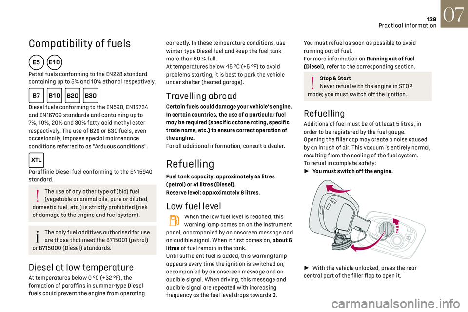 CITROEN DS3 CROSSBACK 2023  Owners Manual DS
129
Practical information07
Compatibility of fuels
Petrol fuels conforming to the EN228 standard 
containing up to 5% and 10% ethanol respectively.
Diesel fuels conforming to the EN590, EN16734 
an
