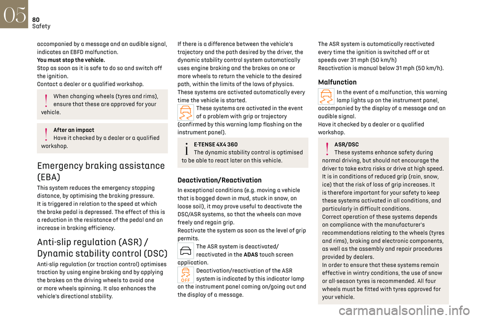 CITROEN DS7 CROSSBACK 2022  Owners Manual 80
Safety05
accompanied by a message and an audible signal, 
indicates an EBFD malfunction.
You must stop the vehicle.
Stop as soon as it is safe to do so and switch off 
the ignition.
Contact a deale