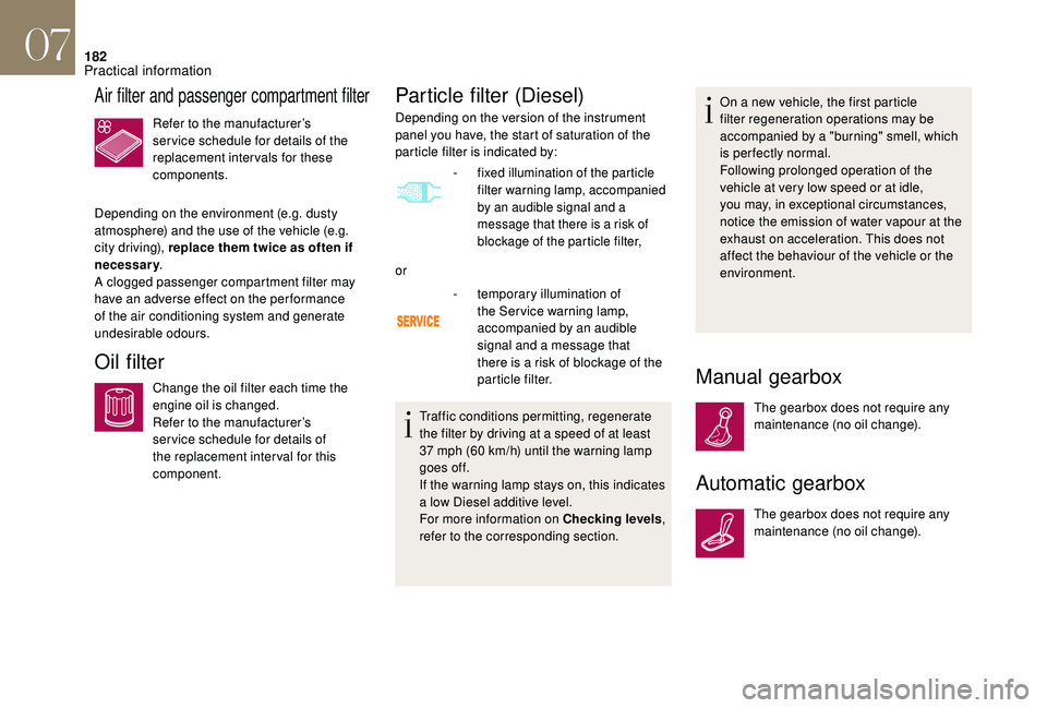 CITROEN DS4 2023  Owners Manual 182
Air filter and passenger compartment filter
Refer to the manufacturer’s 
ser vice schedule for details of the 
replacement intervals for these 
components.
Depending on the environment (e.g. dus
