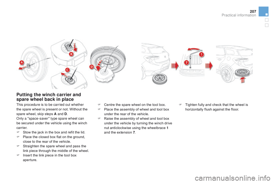 CITROEN DS5 2016  Owners Manual 207
DS5_en_Chap08_info-pratiques_ed01-2015
Putting the winch carrier and 
spare wheel back in place
This procedure is to be carried out whether 
the spare wheel is present or not. Without the 
spare w