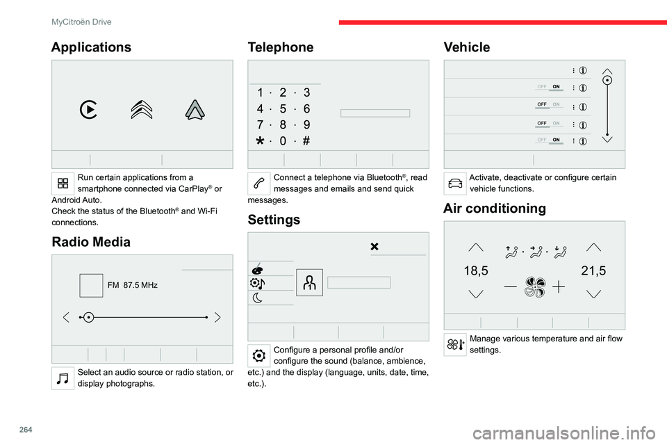 CITROEN JUMPY 2023  Owners Manual 264
MyCitroën Drive
Applications 
 
Run certain applications from a 
smartphone connected via CarPlay® or 
Android Auto.
Check the status of the
 
Bluetooth
® and Wi-Fi 
connections.
Radio Media 
F