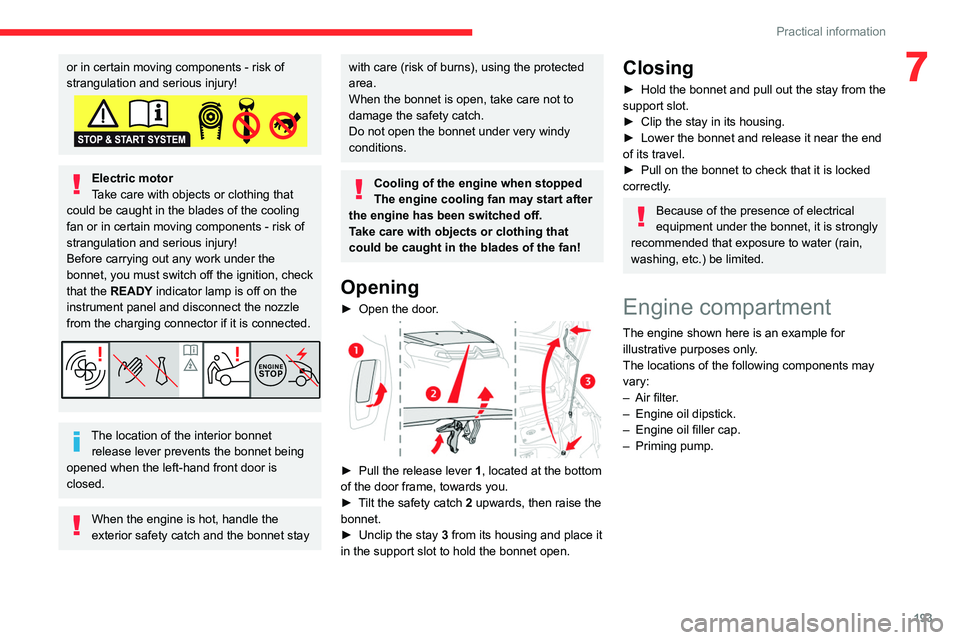 CITROEN JUMPY 2021  Owners Manual 193
Practical information
7or in certain moving components - risk of 
strangulation and serious injury!
Electric motor
Take care with objects or clothing that 
could be caught in the blades of the coo