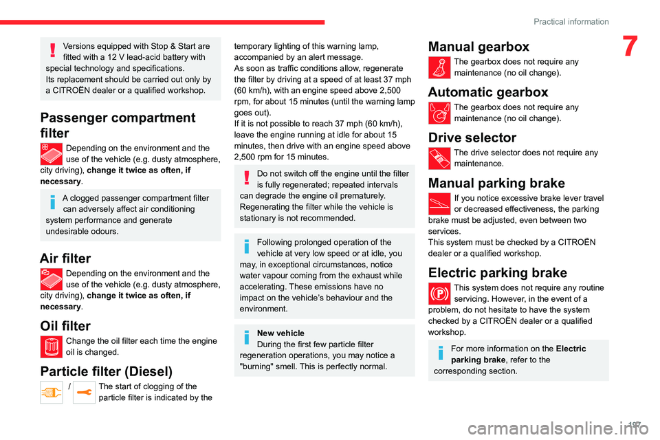 CITROEN JUMPY 2021  Owners Manual 197
Practical information
7Versions equipped with Stop & Start are 
fitted with a 12  V lead-acid battery with 
special technology and specifications.
Its replacement should be carried out only by 
a 