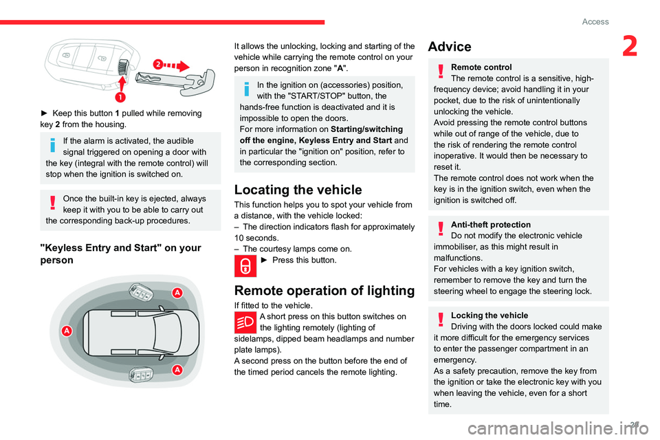 CITROEN JUMPY 2021  Owners Manual 29
Access
2
 
► Keep this button  1 pulled while removing 
key   2 from the housing.
If the alarm is activated, the audible 
signal triggered on opening a door with 
the key (integral with the remot