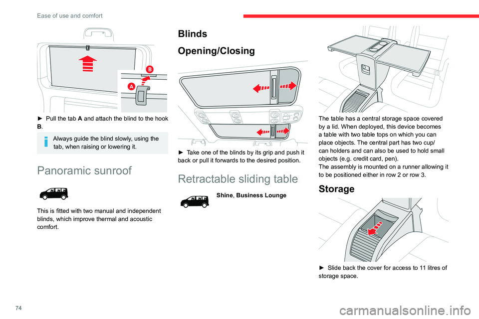 CITROEN JUMPY 2020  Owners Manual 74
Ease of use and comfort
 
► Pull the tab A and attach the blind to the hook 
B.
Always guide the blind slowly, using the  tab, when raising or lowering it.
Panoramic sunroof 
 
This is fitted wit