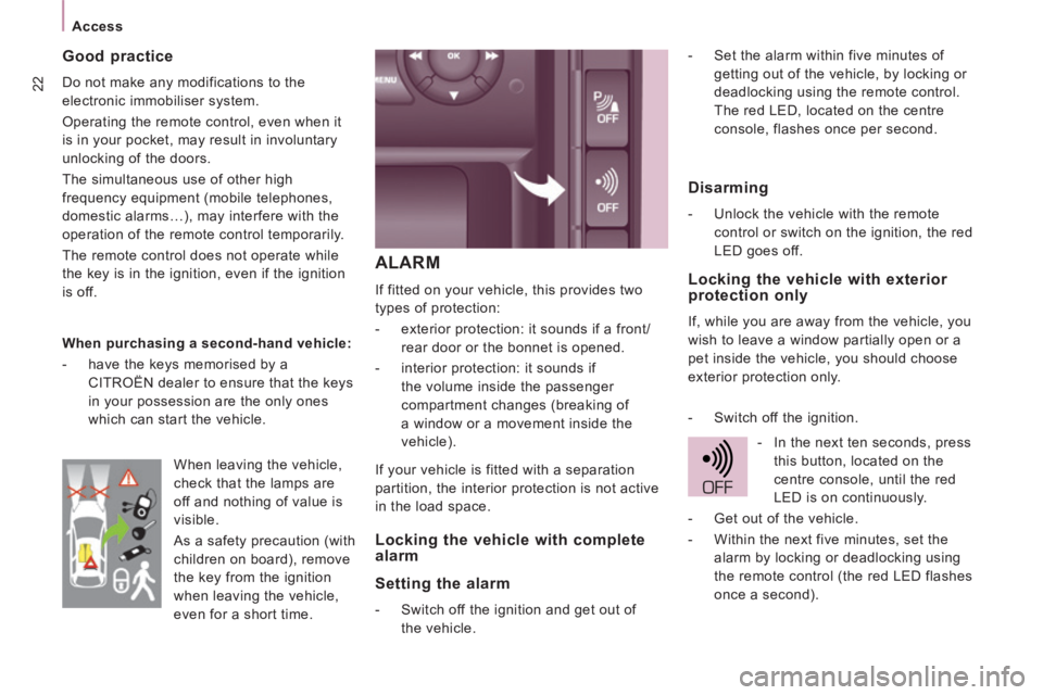 CITROEN JUMPY 2008  Owners Manual 22
Access
 ALARM 
 If fitted on your vehicle, this provides two 
types of protection: 
   -   exterior protection: it sounds if a front/rear door or the bonnet is opened. 
  -   interior protection: i