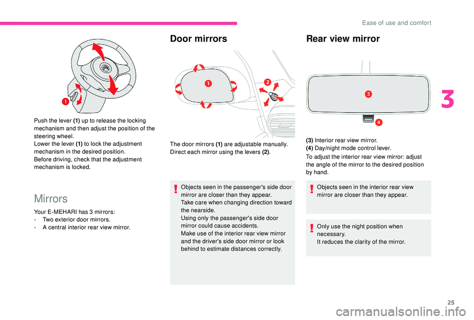CITROEN E-MEHARI 2023  Owners Manual 25
Push the lever (1) up to release the locking 
mechanism and then adjust the position of the 
steering wheel.
Lower the lever (1)  to lock the adjustment 
mechanism in the desired position.
Before d