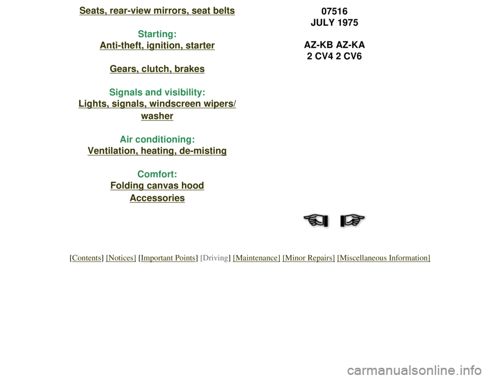 CITROEN 2CV 1975  Owners Manual 
Seats, rear-view mirrors, seat beltsStarting:
Anti-theft, ignition, starter
Gears, clutch, brakes
Signals and visibility:
Lights, signals, windscreen wipers/
washer
Air conditioning:
Ventilation, hea