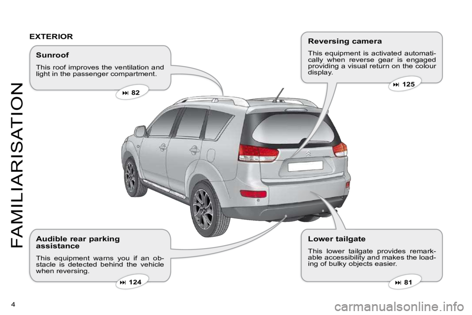 CITROEN C CROSSER 2009  Owners Manual 4 
FAMILIARISATION
  Sunroof 
 This roof improves the ventilation and light in the passenger compartment. 
�  82   
�  81   �  124   
 EXTERIOR 
  Audible rear parking assistance 
 This  equi
