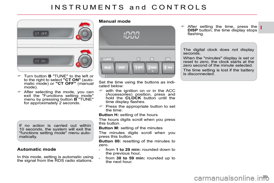 CITROEN C CROSSER 2009  Owners Manual I
I N S T R U M E N T S   a n d   C O N T R O L S
39 
 Set  the  time  using  the  buttons  as  indi- 
cated below:  
   
�    with  the  ignition  on  or  in  the  ACC 
(Accessories)  position,  p
