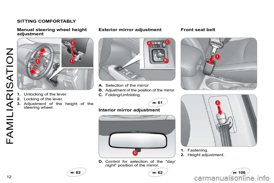 CITROEN C CROSSER 2009  Owners Manual 12 
FAMILIARISATION
  SITTING COMFORTABLY  
1.   Unlocking of the lever. 
2.   Locking of the lever. 
3.   Adjustment  of  the  height  of  the steering wheel.  
  Manual steering wheel height adjustm