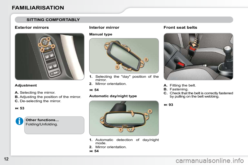 CITROEN C3 2009  Owners Manual FAMILIARISATION
 SITTING COMFORTABLY 
  Exterior mirrors  
  Adjustment   
  
A.   Selecting the mirror. 
  
B.   Adjusting the position of the mirror. 
  
C.   De-selecting the mirror.    Interior mi