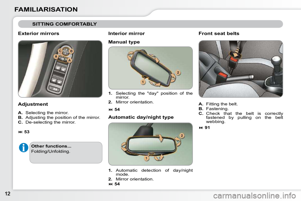 CITROEN C3 DAG 2009  Owners Manual FAMILIARISATION
 SITTING COMFORTABLY 
  Exterior mirrors  
  Adjustment   
  
A.    Selecting the mirror. 
  
B.    Adjusting the position of the mirror. 
  
C.    De-selecting the mirror.    Interior