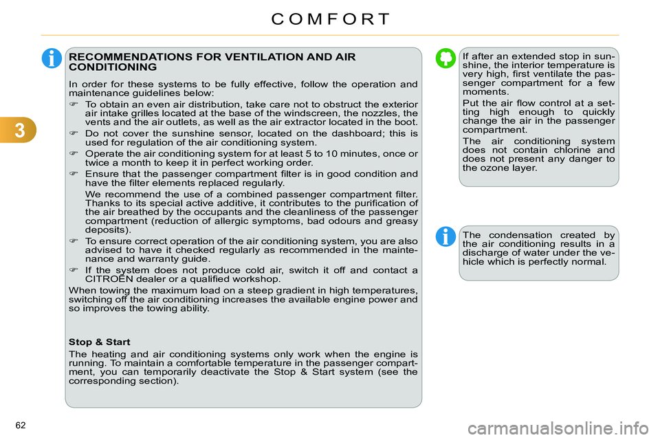 CITROEN C4 DAG 2013  Owners Manual 3
COMFORT
62 
   
 
 
 
 
 
 
 
 
 
RECOMMENDATIONS FOR VENTILATION AND AIR 
CONDITIONING 
  In order for these systems to be fully effective, follow the operation and 
maintenance guidelines below: 
