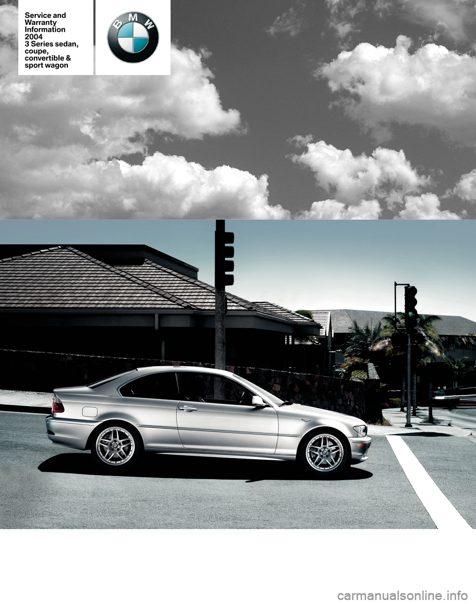BMW 3 SERIES 2004 E46 Service and warranty information Service and
Warranty
Information
2004
3 Series sedan,
coupe,
convertible &
sport wagon BMW 3 SERIES 2004 E46 Service and warranty information Service and
Warranty
Information
2004
3 Series sedan,
coupe,
convertible &
sport wagon