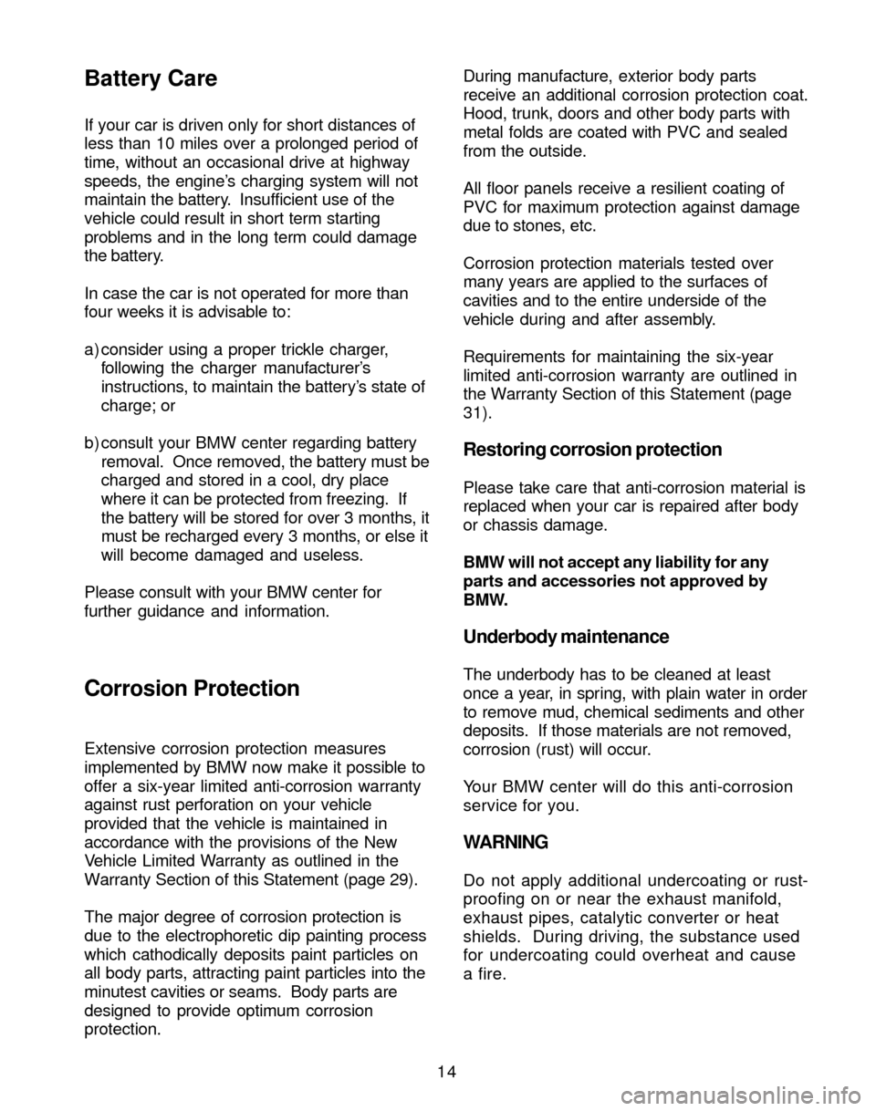 BMW 3 SERIES 2004 E46 Service and warranty information If your car is driven only for short distances of
less than 10 miles over a prolonged period of
time, without an occasional drive at highway
speeds, the engine’s charging system will not
maintain th BMW 3 SERIES 2004 E46 Service and warranty information If your car is driven only for short distances of
less than 10 miles over a prolonged period of
time, without an occasional drive at highway
speeds, the engine’s charging system will not
maintain th