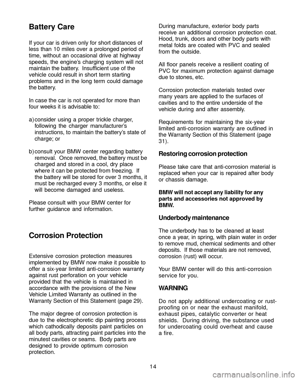 BMW 3 SERIES 2004 E46 Service and warranty information If your car is driven only for short distances of
less than 10 miles over a prolonged period of
time, without an occasional drive at highway
speeds, the engine’s charging system will not
maintain th