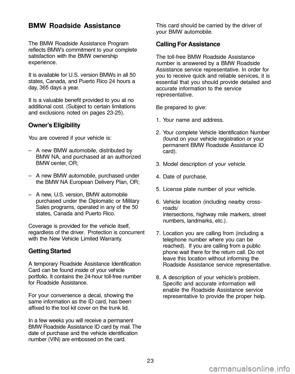 BMW 3 SERIES 2004 E46 Service and warranty information 23 The BMW Roadside Assistance Program
reflects BMW’s commitment to your complete
satisfaction with the BMW ownership
experience.
It is available for U.S. version BMWs in all 50
states, Canada, and BMW 3 SERIES 2004 E46 Service and warranty information 23 The BMW Roadside Assistance Program
reflects BMW’s commitment to your complete
satisfaction with the BMW ownership
experience.
It is available for U.S. version BMWs in all 50
states, Canada, and