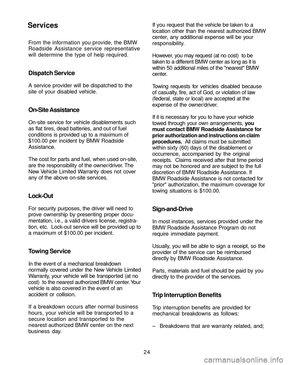 BMW 3 SERIES 2004 E46 Service and warranty information 24 From the information you provide, the BMW
Roadside Assistance service representative
will determine the type of help required.
Dispatch Service
A service provider will be dispatched to the
site of BMW 3 SERIES 2004 E46 Service and warranty information 24 From the information you provide, the BMW
Roadside Assistance service representative
will determine the type of help required.
Dispatch Service
A service provider will be dispatched to the
site of