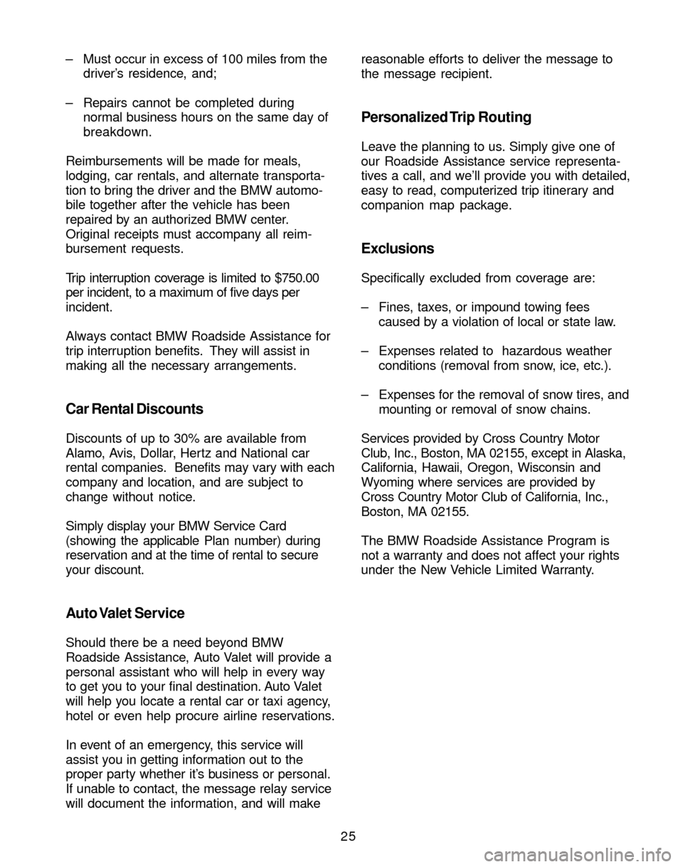 BMW 3 SERIES 2004 E46 Service and warranty information 25 – Must occur in excess of 100 miles from the
driver’s residence, and;
– Repairs cannot be completed during
normal business hours on the same day of
breakdown.
Reimbursements will be made for 
