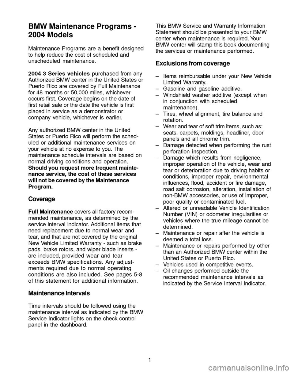 BMW 3 SERIES 2004 E46 Service and warranty information BMW Maintenance Programs -
2004 Models
Maintenance Programs are a benefit designed
to help reduce the cost of scheduled and
unscheduled maintenance.
2004 3 Series vehicles purchased from any
Authorize
